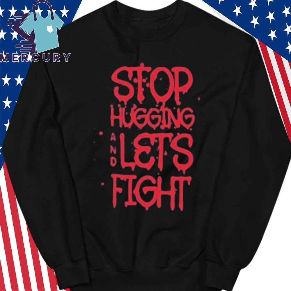 Stop Hugging And Let’s Fight By Diana Belbita Shirt