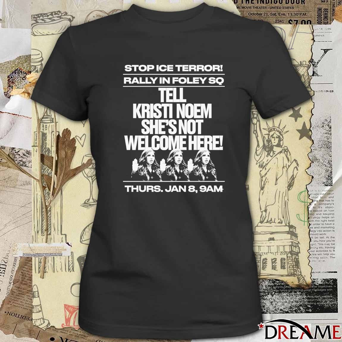 Stop ICE Terror Rally In Foley SQ Tell Kristi Noem She’s Not Welcome Here Jan 8 2026 t-shirt