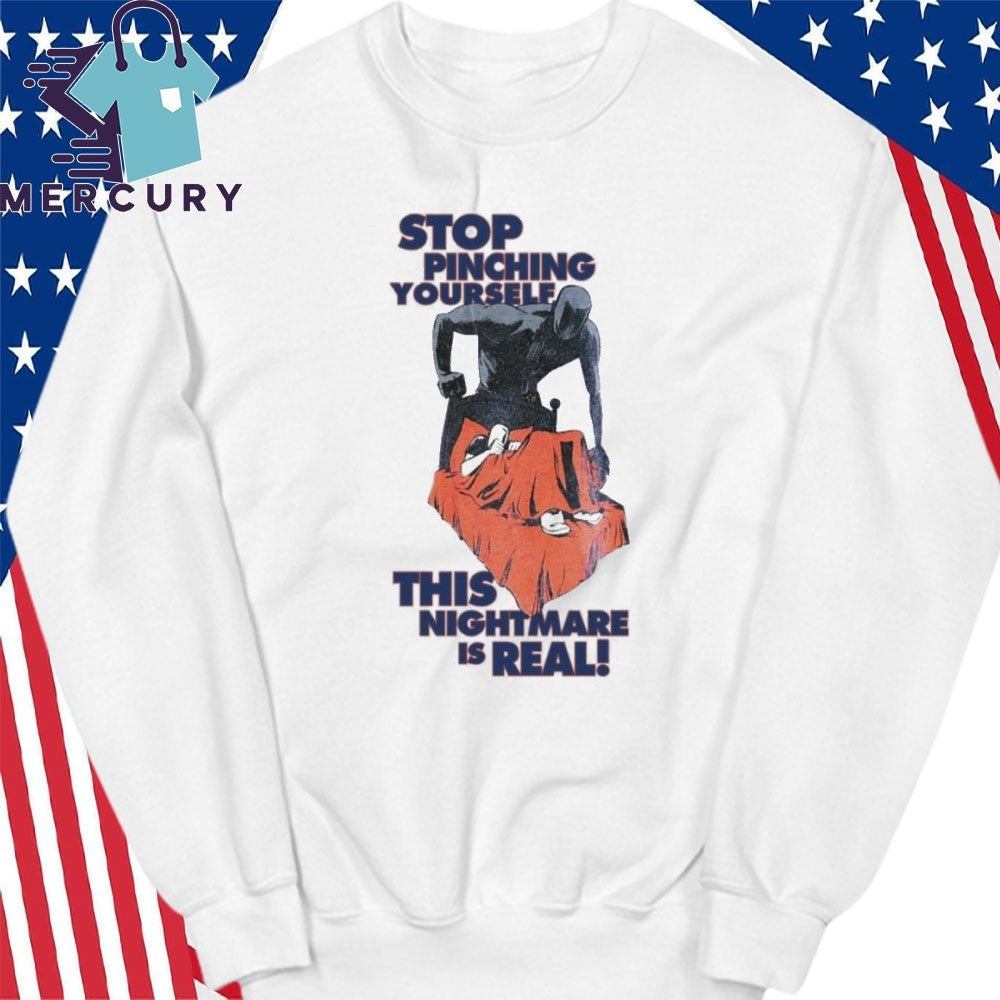 Stop Pinching Yourself This Nightmare Is Real Shirt
