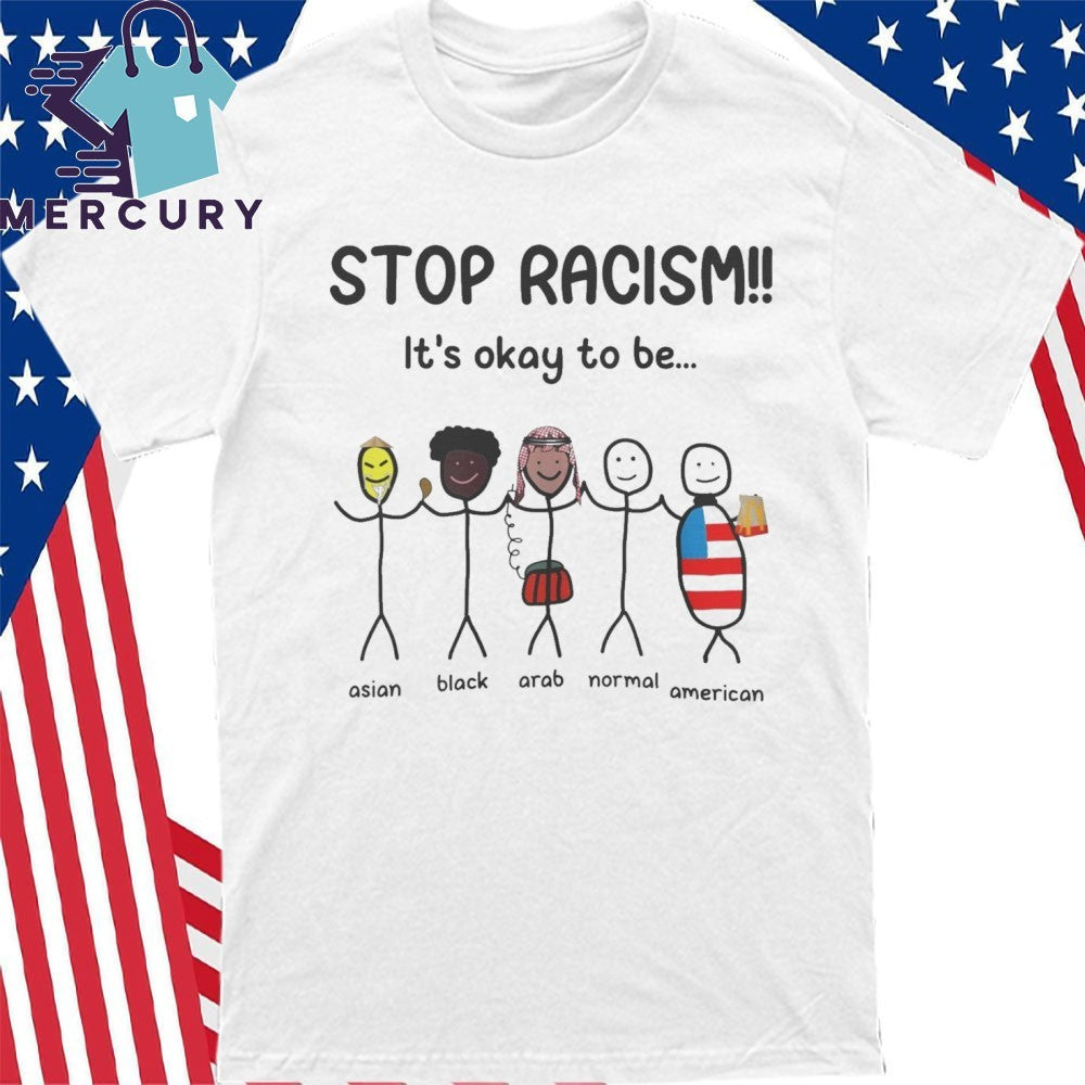 Stop Racism It’s Okay To Be Shirt