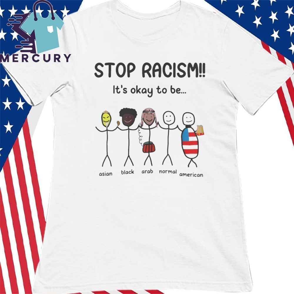 Stop Racism It’s Okay To Be Shirt