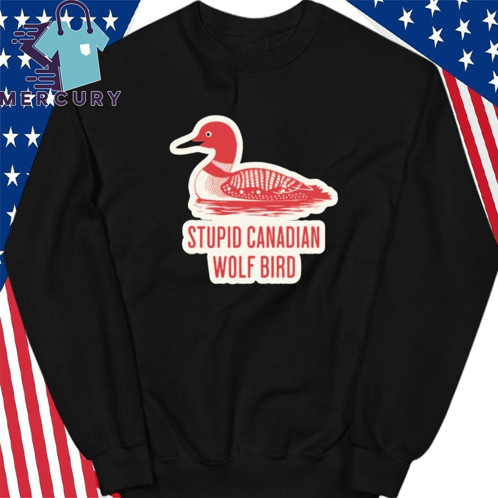 Stupid Canadian Wolf Bird Funny Loon Quote Shirt