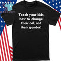 Teach Your Kids How To Change Their Oil, Not Their Gender Shirt
