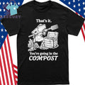 That’s It You’re Going In The Compost Frog Gardening Funny Shirt