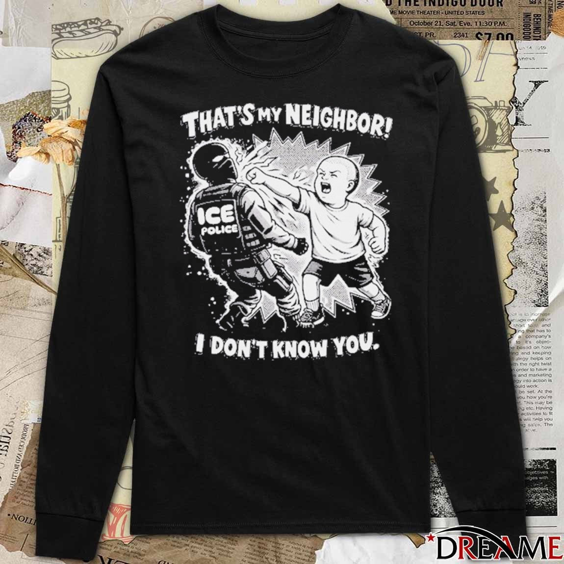That’s My Neighbor Anti ICE Protest I Don’t Know You t-shirt