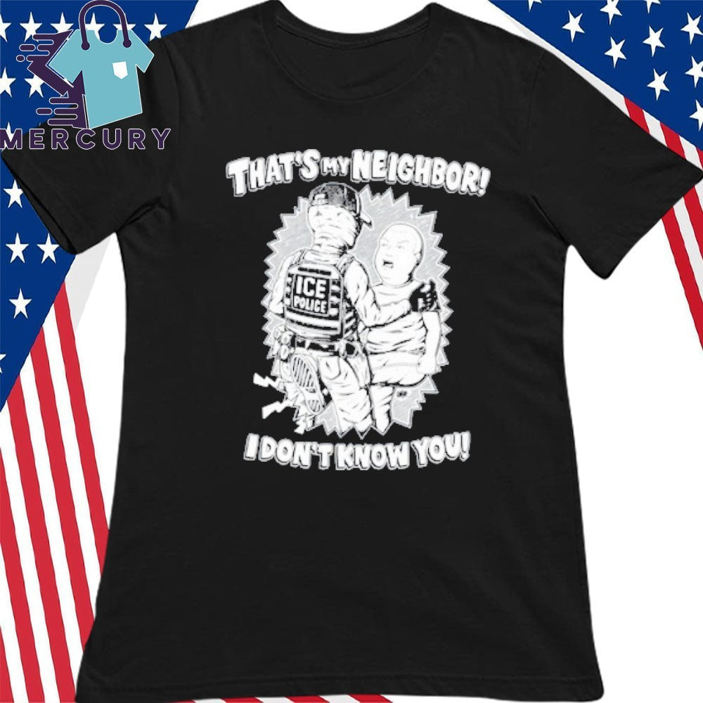 That’s My Neighbor I Don’t Know You Shirt