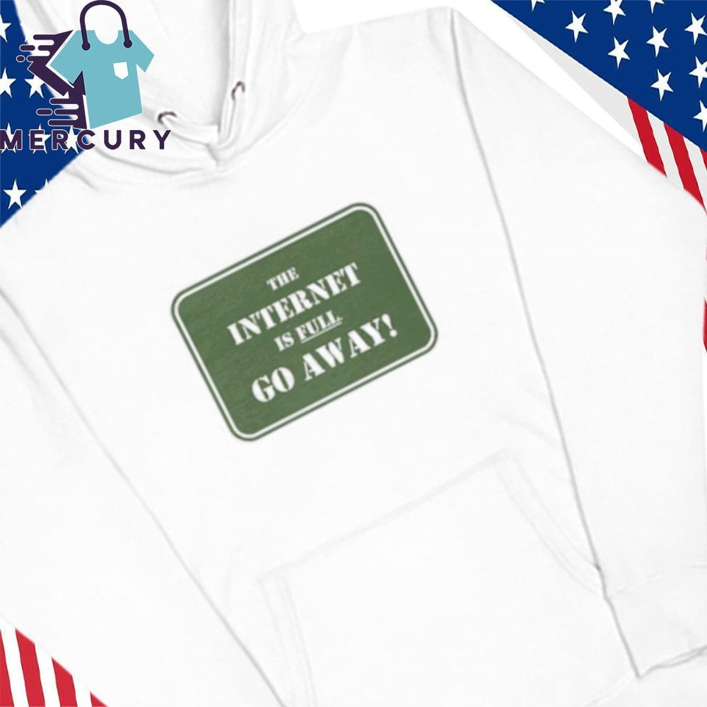 The Internet Is Full Go Away shirt