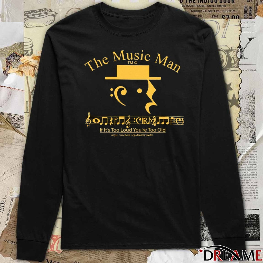 The Music Man If It’s Too Loud You’re Too Old t-shirt