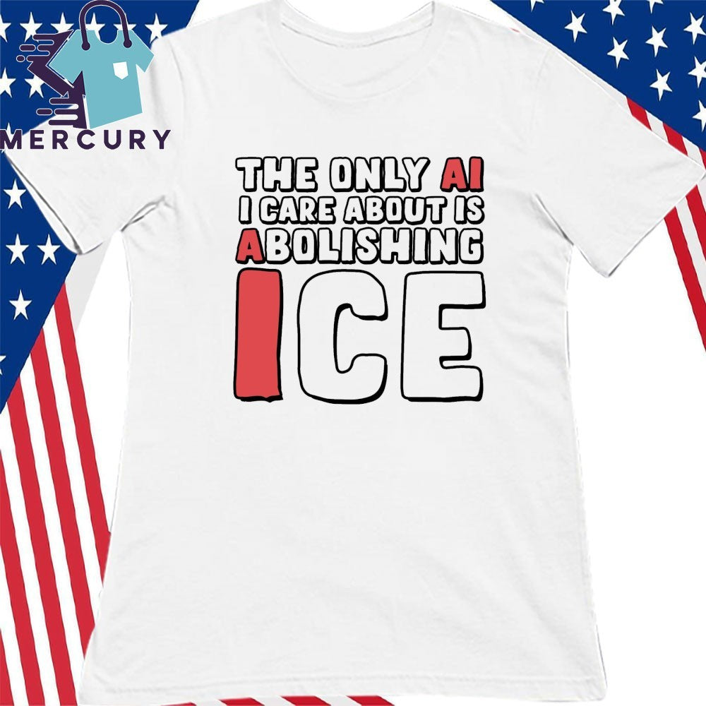 The Only AI I Care About Is Abolishing ICE Shirt