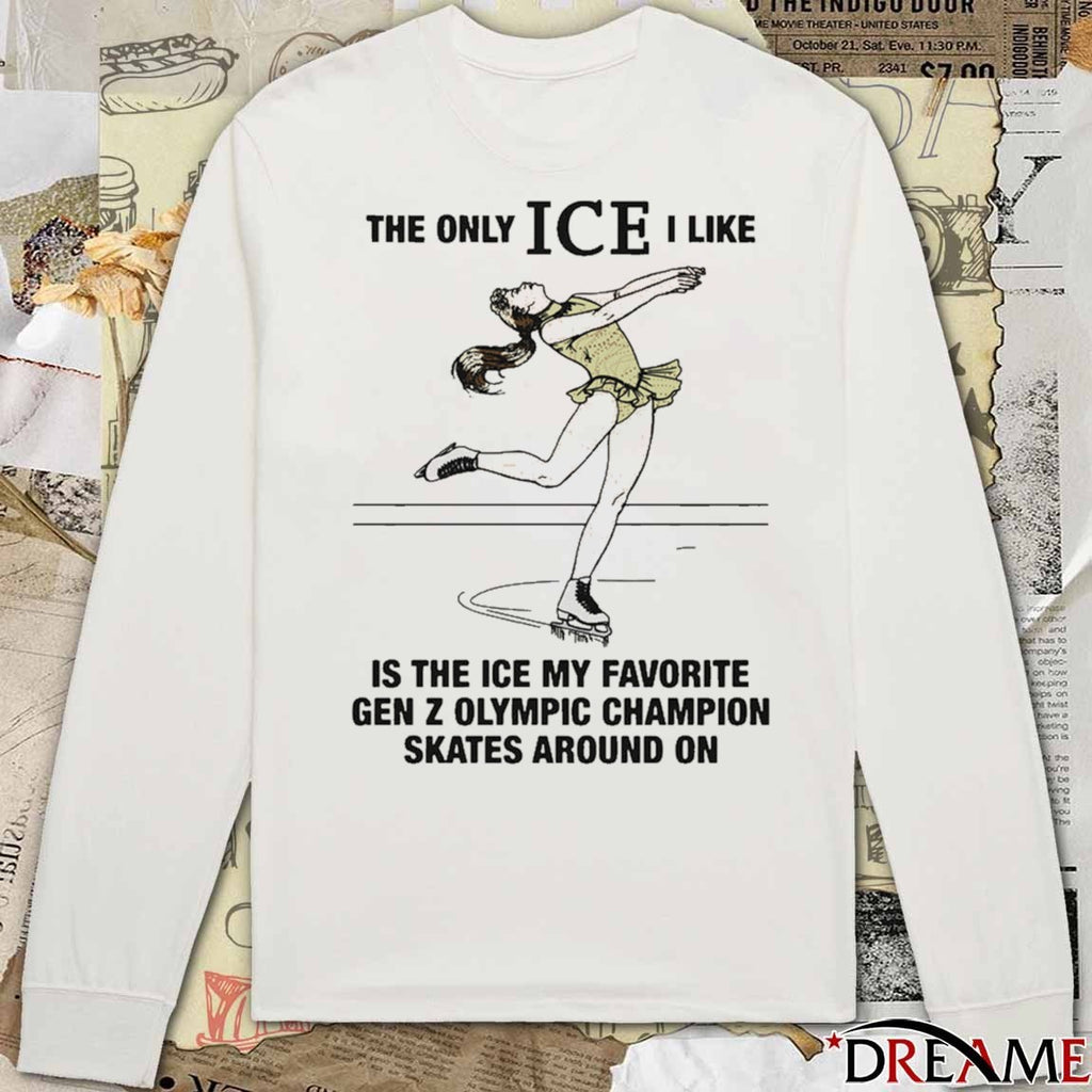 The Only ICE I Like Is The Ice My Favorite Gen Z Olympic Champion Skates Around On t-shirt