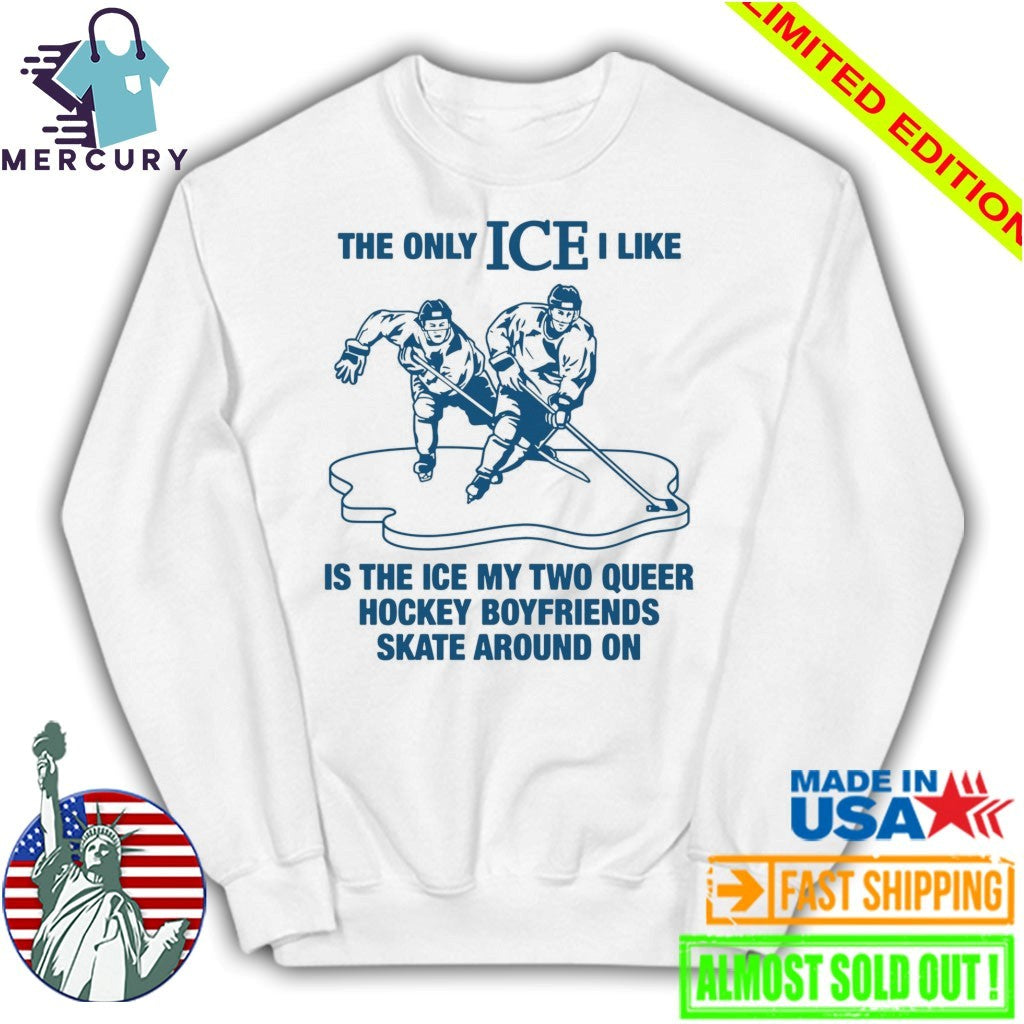 The Only ICE I Like Is The Ice My Two Queer Boyfriends Skate Around On Shirt