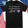 The Only Thing More Powerful Than Hate Is Love Bad Bunny Flag of Puerto Rico Shirt
