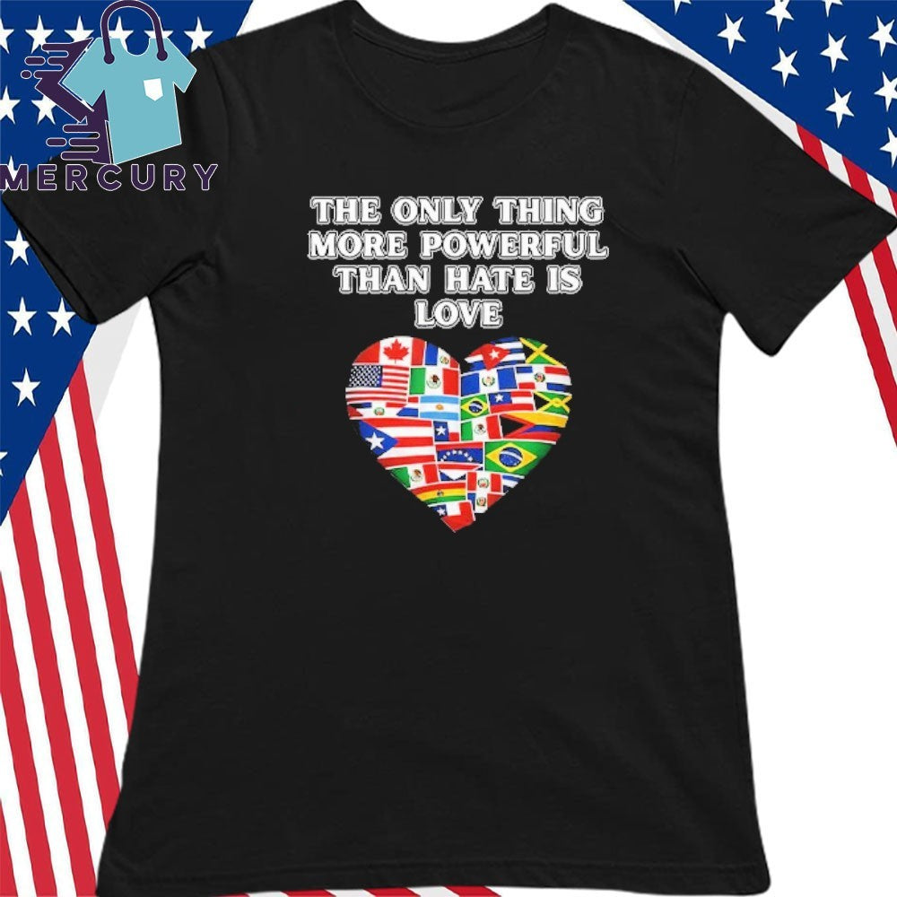 The Only Thing More Powerful Than Hate Is Love Hispanic Flag Shirt