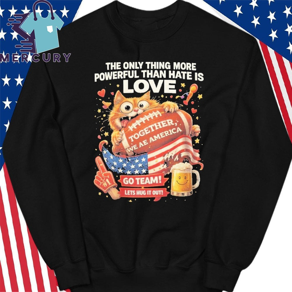 The Only Thing More Powerful Than Hate Is Love Together We Are America Go Team Let’s Hug It Out Shirt