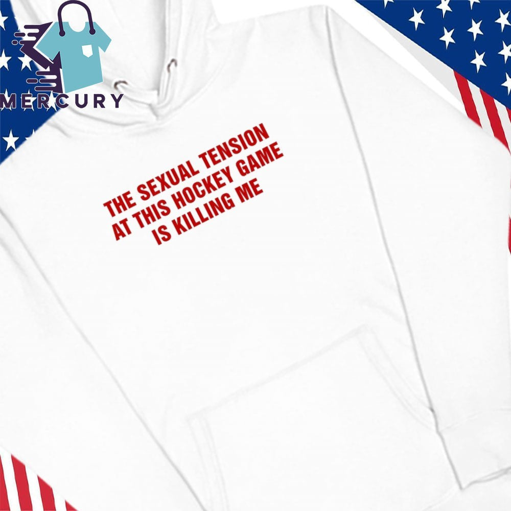 The Sexual Tension In This Hockey Game Is Killing Me Shirt