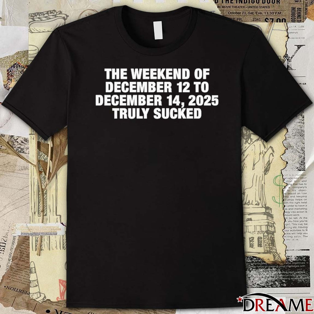 The Weekend Of December 12 To December 15, 2025 Truly Sucked t-shirt