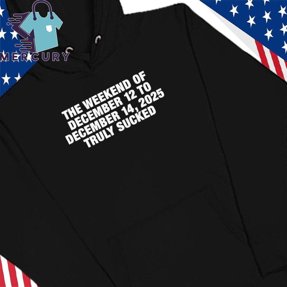 The Weekend Of December 12 To December 15, 2025 Truly Sucked Shirt
