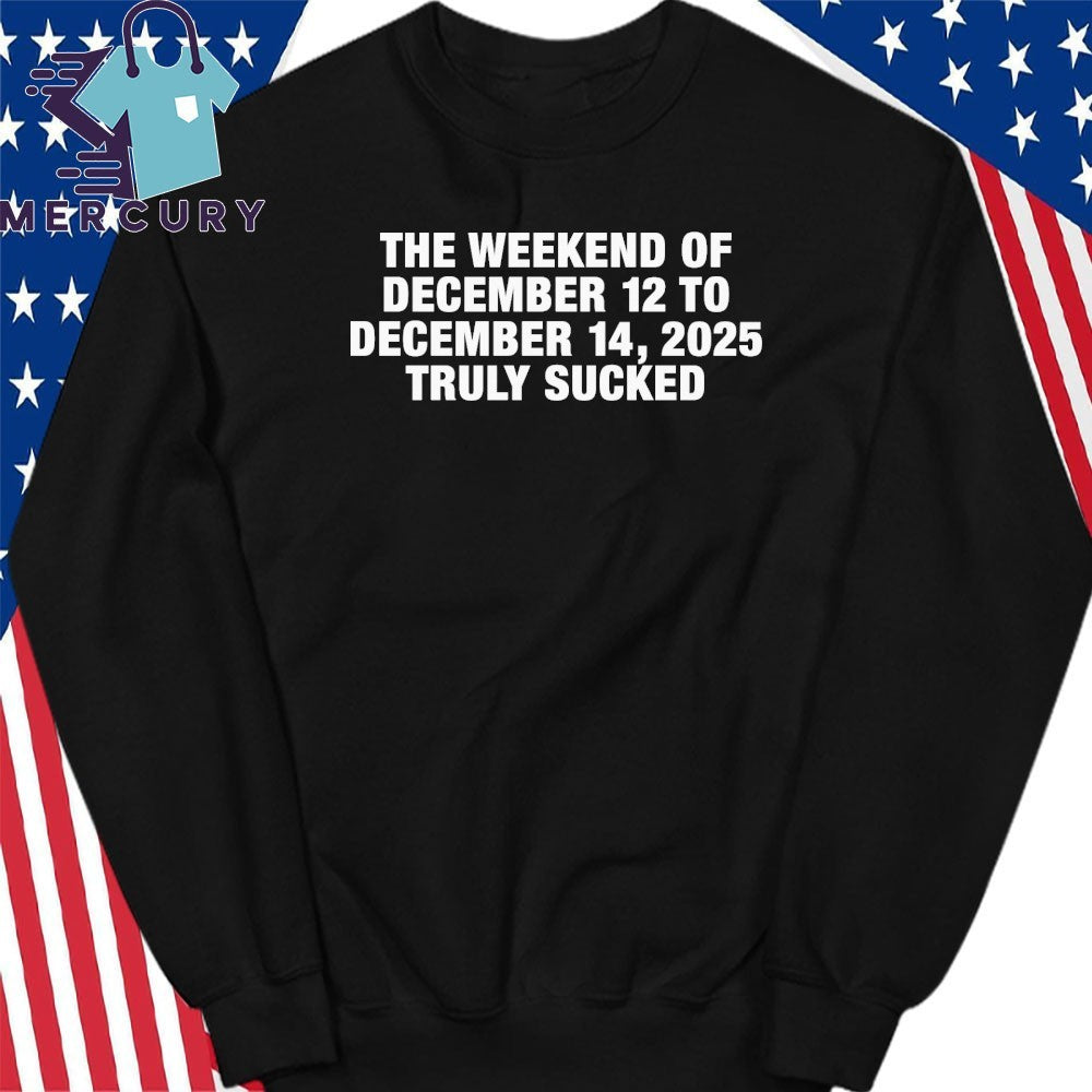 The Weekend Of December 12 To December 15, 2025 Truly Sucked Shirt