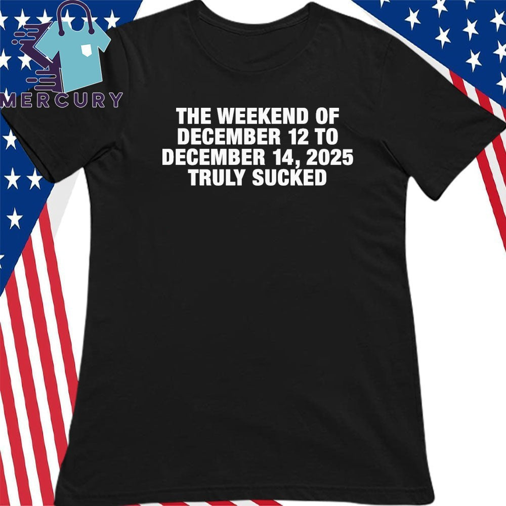The Weekend Of December 12 To December 15, 2025 Truly Sucked Shirt