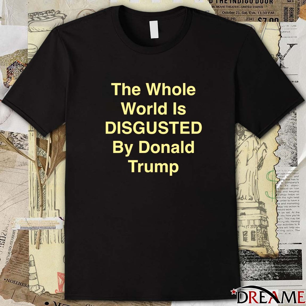 The Whole World Is Disgusted By Donald Trump 2026 t-shirt
