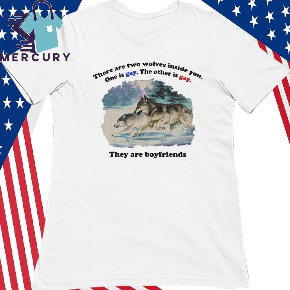 There Are Two Wolves Inside You. One Is Gay. The Other Is Gay. They Are Boyfriends Shirt
