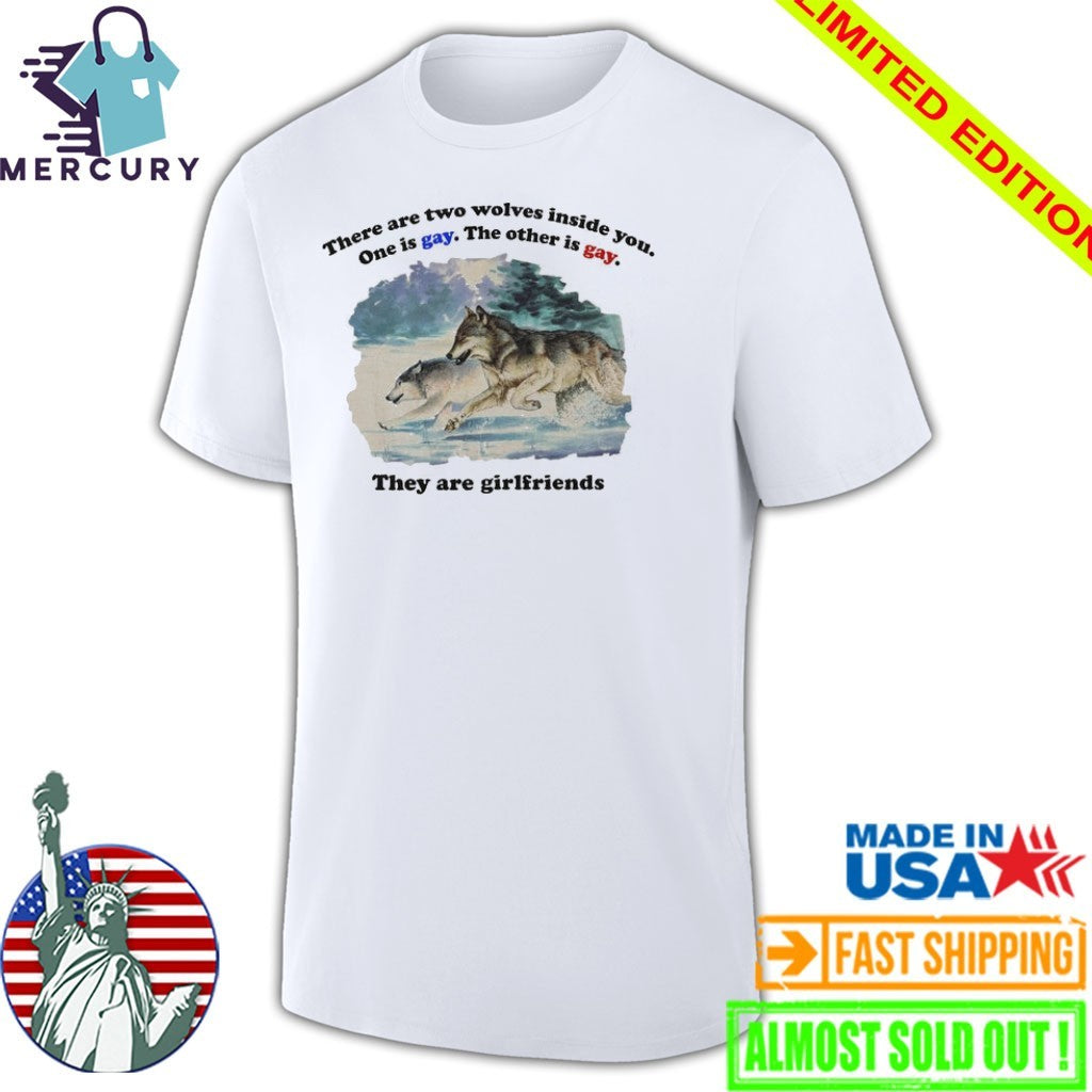 There Are Two Wolves Inside You. One Is Gay. The Other Is Gay. They Are Girlfriends Shirt