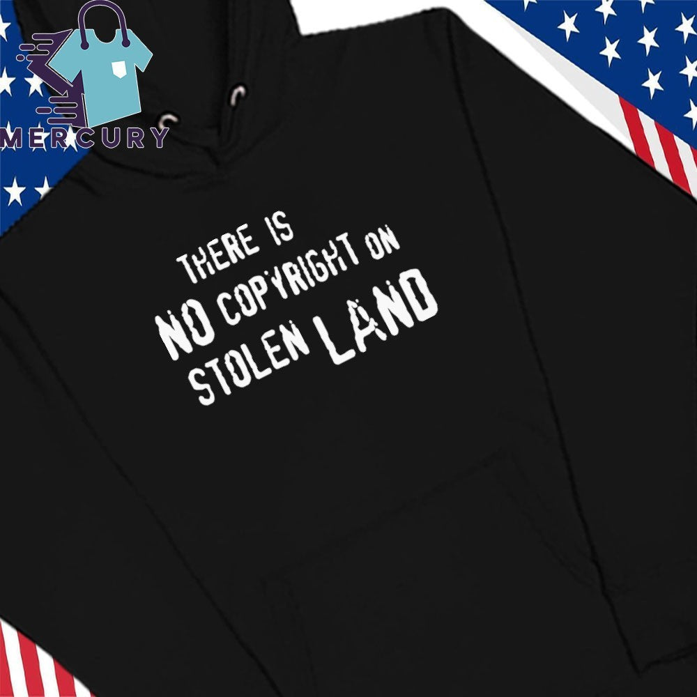 There Is No Copyright On Stolen Land Shirt