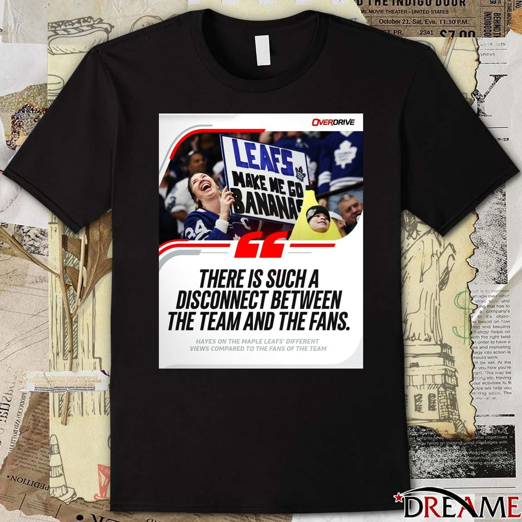 There Is Such A Disconnect Between The Team And The Fans Hayes On The Maple Leafs’ Different Views Compared Poster t-shirt