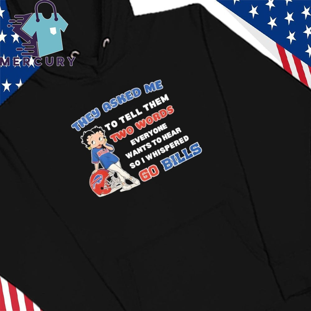 They Asked Me To Tell Them Two Words Everyone Wants To Hear So I Whispered Go Bills Shirt
