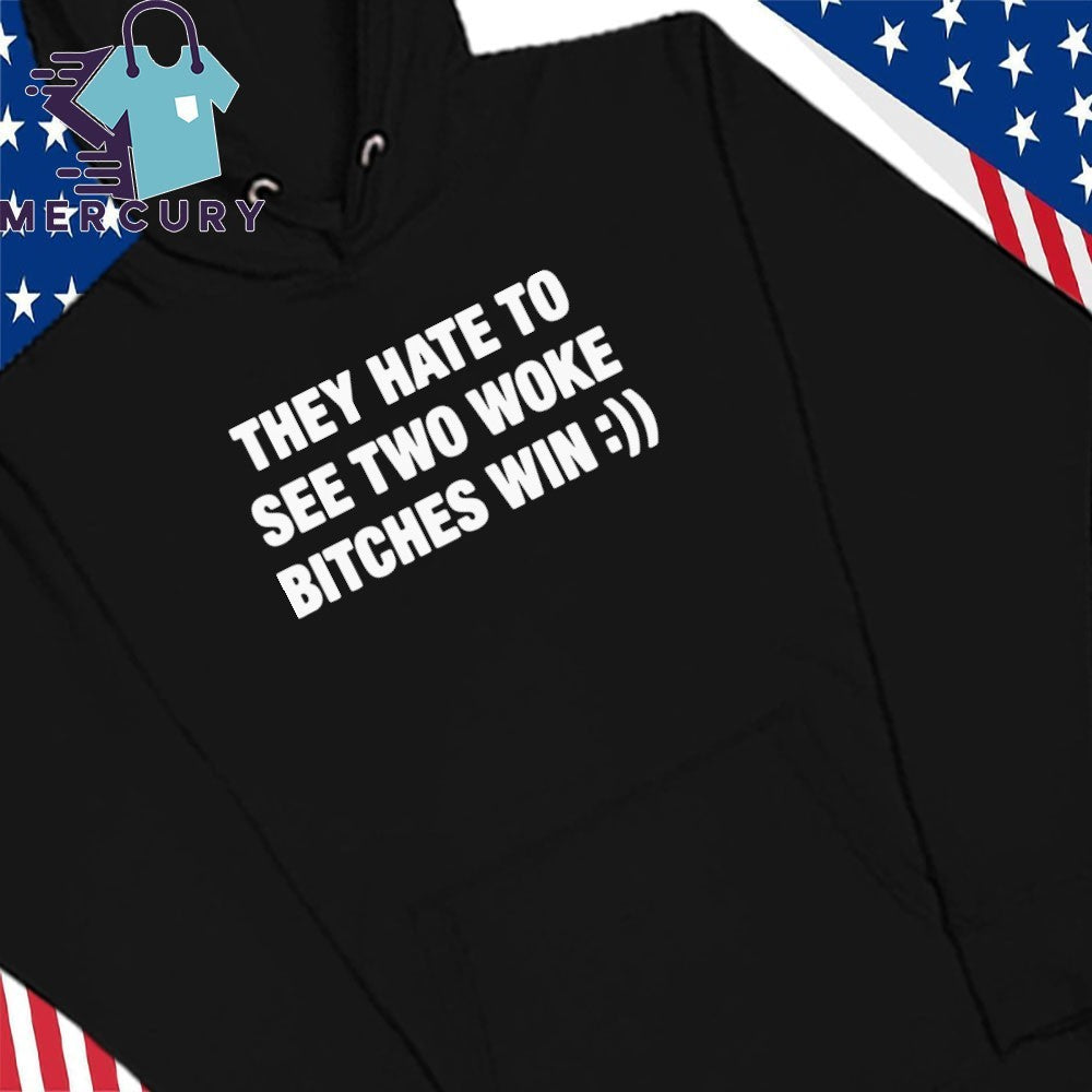 They Hate To See Two Woke Bitches Win Shirt