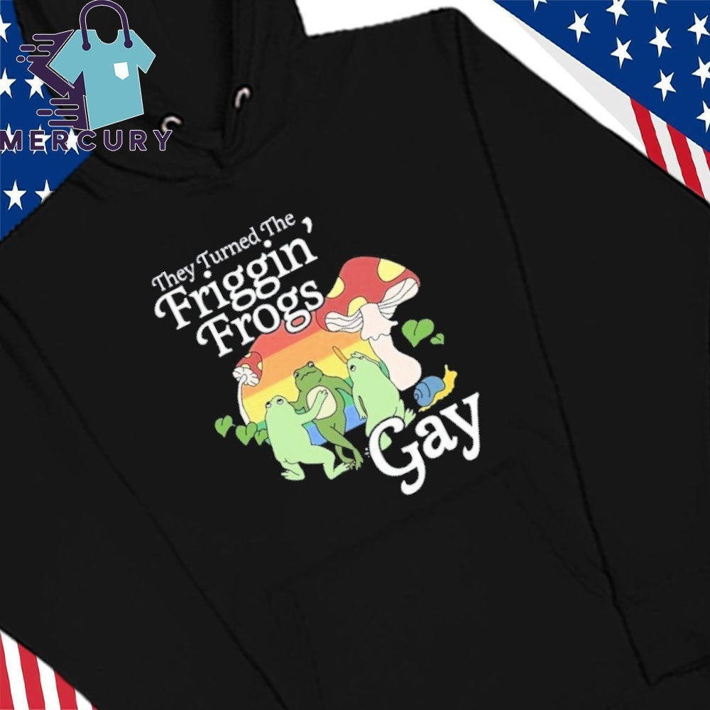 They Turned The Friggin’ Frogs Gay Funny Frog Shirt