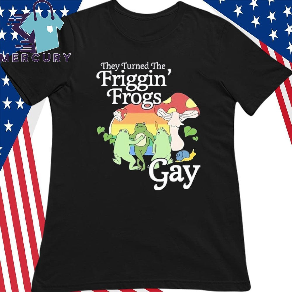 They Turned The Friggin’ Frogs Gay Funny Frog Shirt