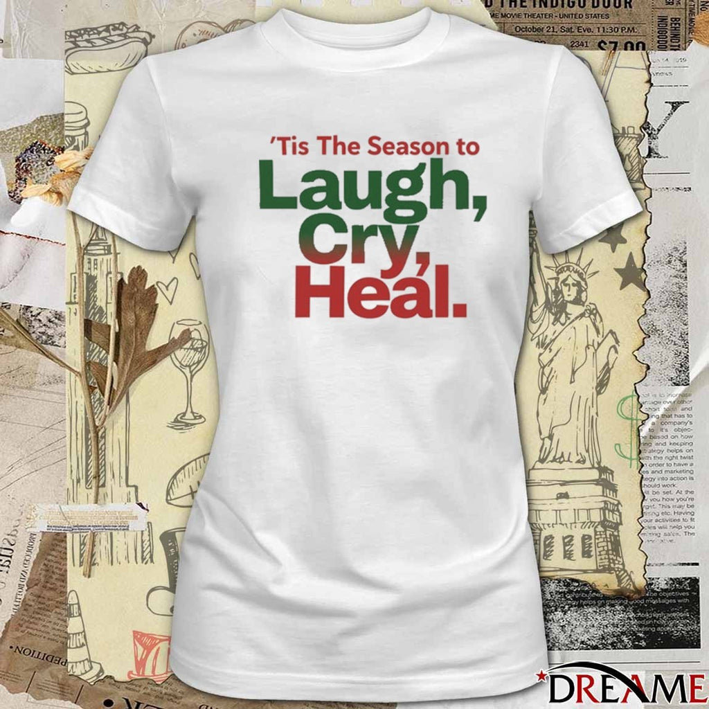 ‘Tis The Season To Laugh Cry Heal t-shirt