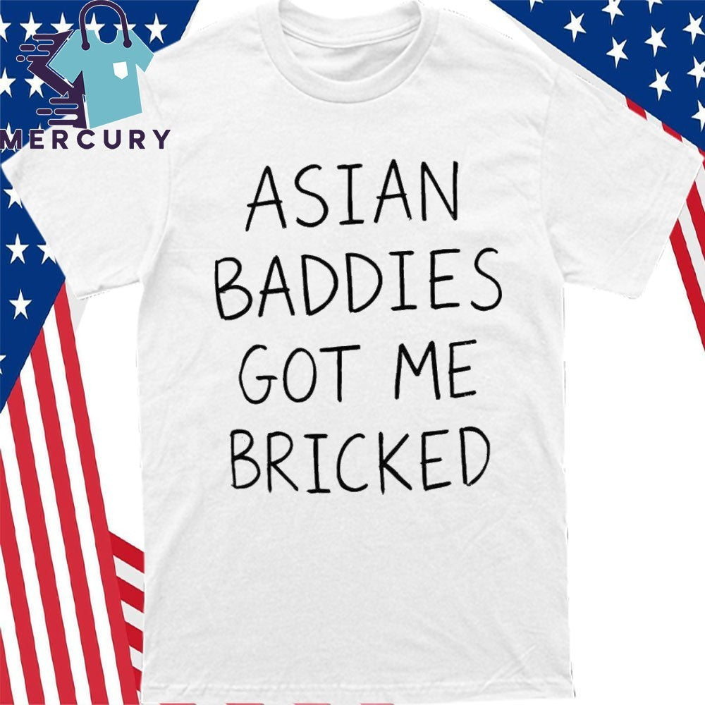 Trump Asian Baddies Got Me Bricked Shirt
