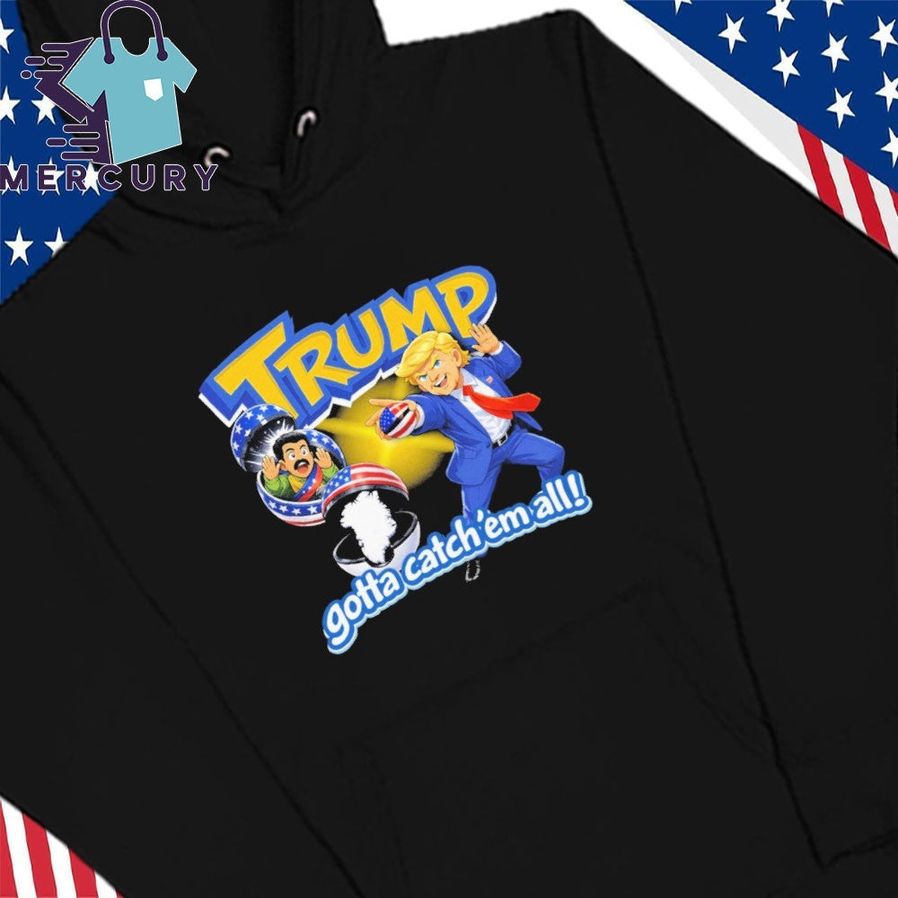 Trump Gotta Catch ’em All Shirt