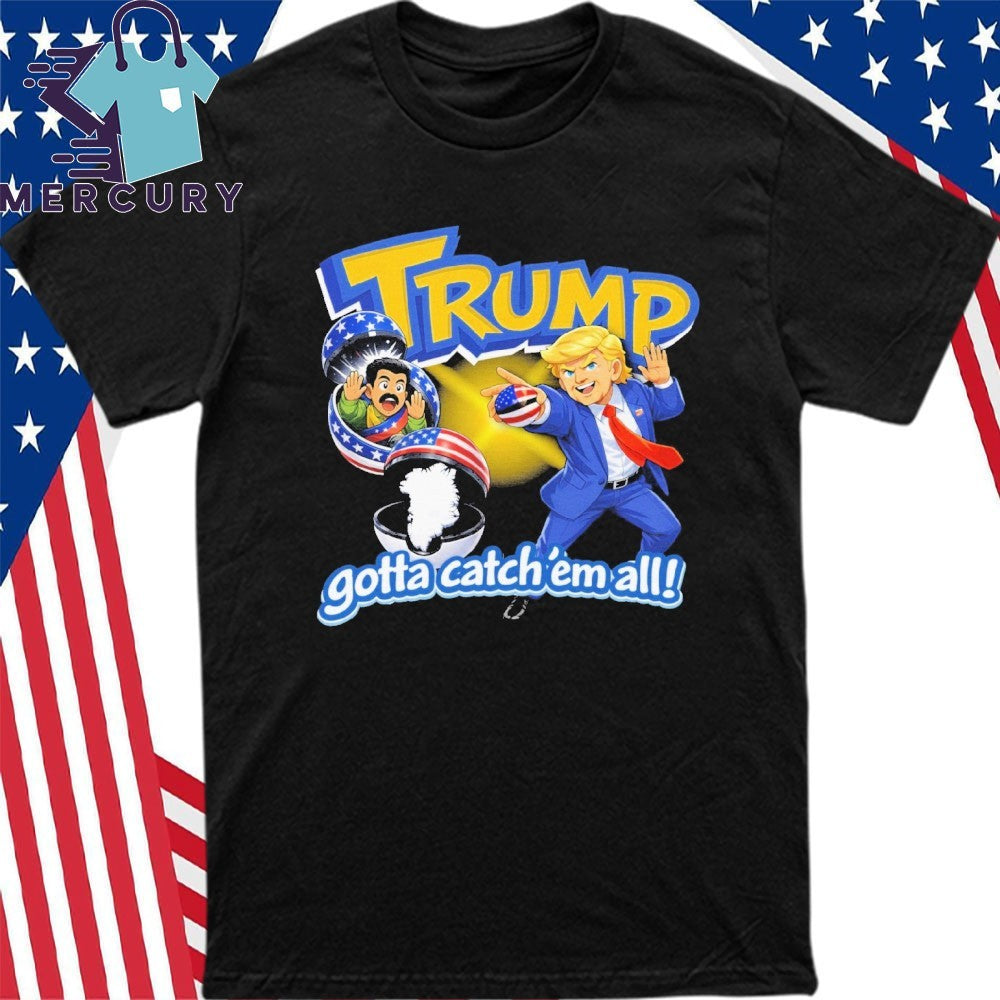 Trump Gotta Catch ’em All Shirt