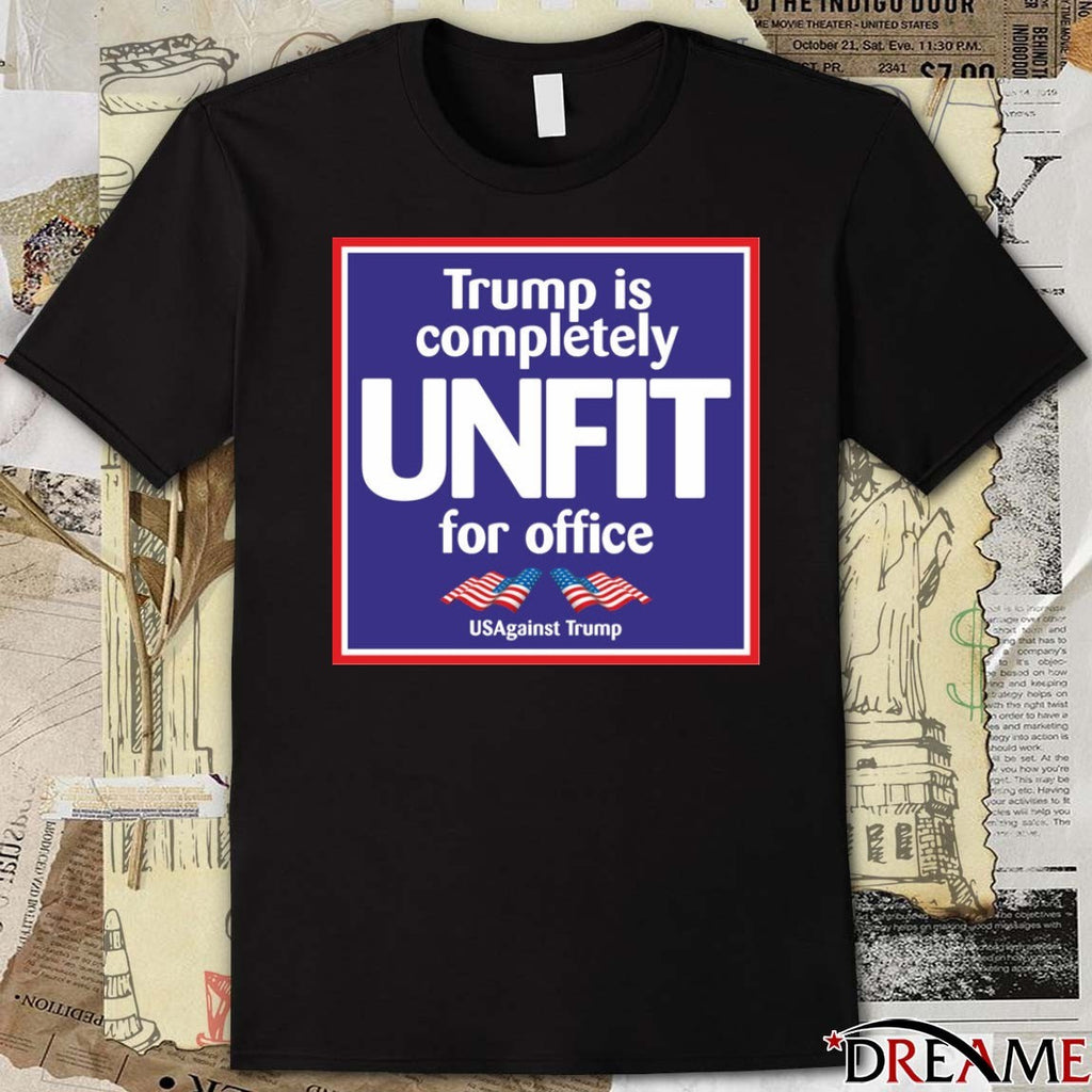 Trump Is Completely Unit For Office USAgainst Trump t-shirt