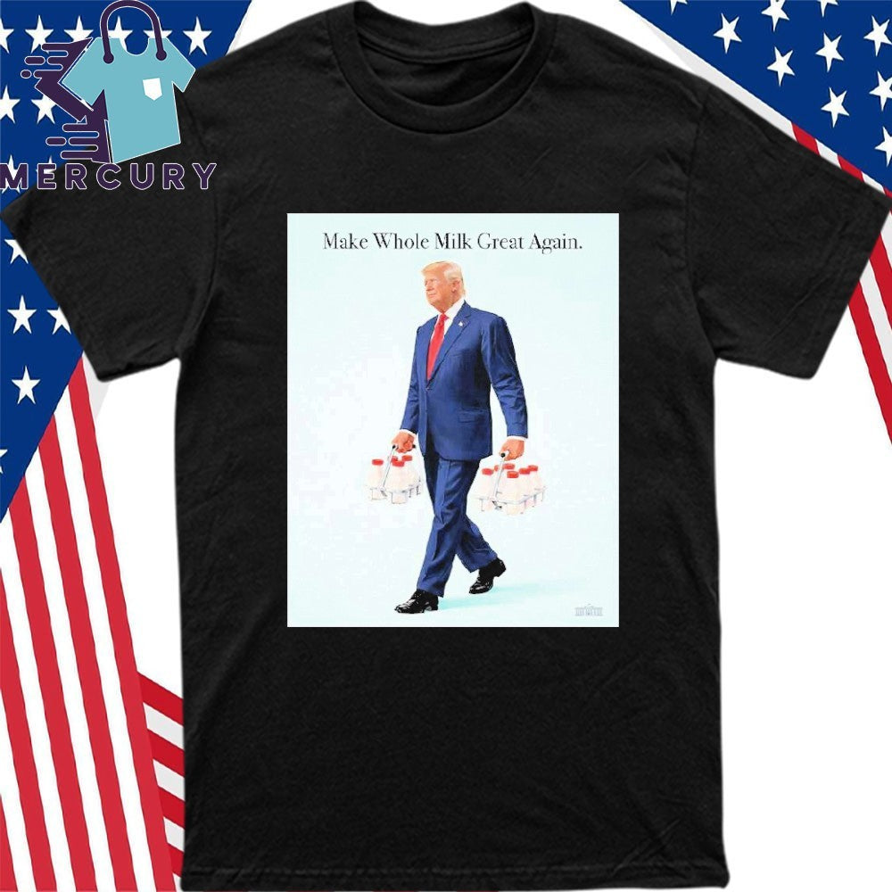 Trump Make Whole Milk Great Again Shirt
