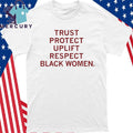 Trust Protect Uplift Respect Black Women Shirt