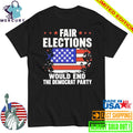 USA Pass The Save America Act Fair Elections Would End The Democratic Party Shirt