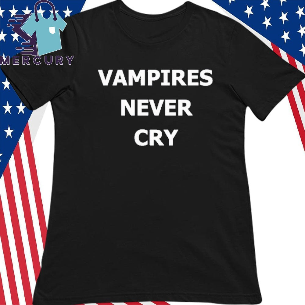 Vampires never cry Shirt