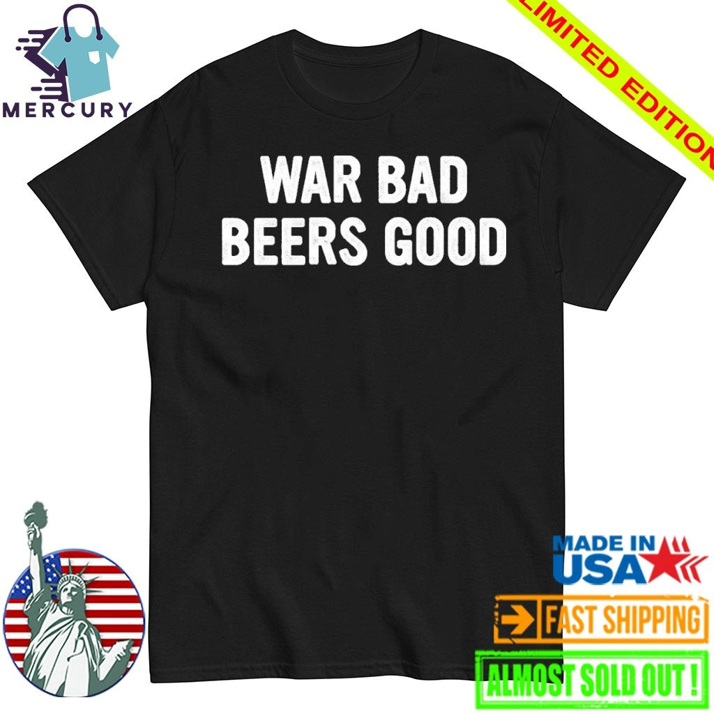 War Bad Beers Good Shirt