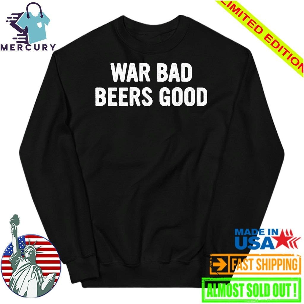 War Bad Beers Good Shirt