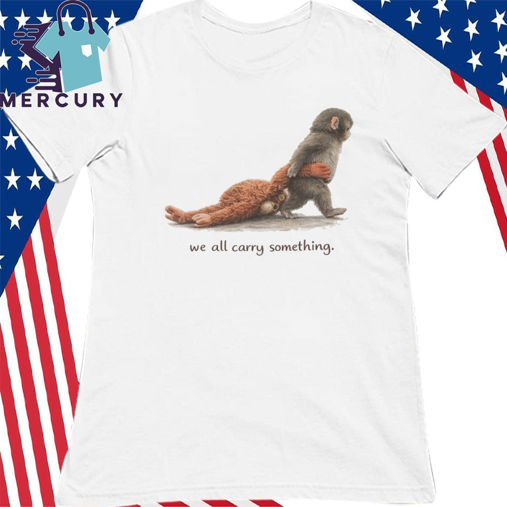 We All Carry Something Punch the Monkey Shirt