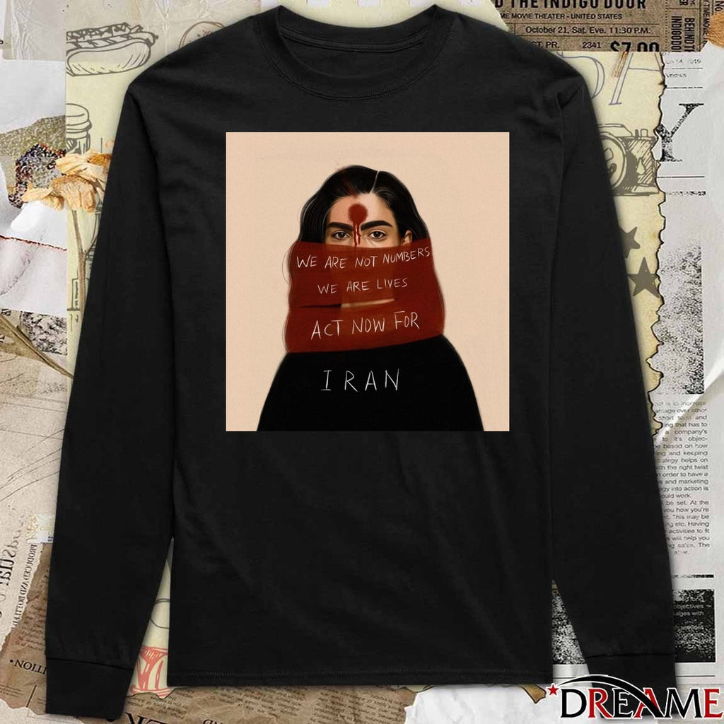 We Are Not Numbers We Are Lives Act Now For Iran t-shirt