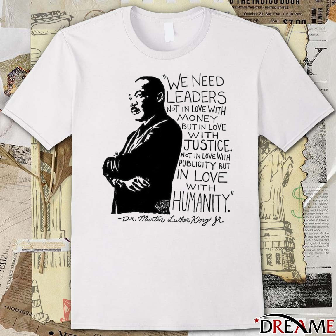 We Need Leaders Not In Love With Money But In Love With Justice Not In Love With Publicity But In Love Humanity Dr Martin Luther King Jr t-shirt