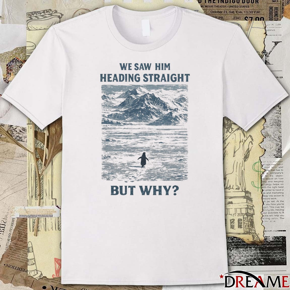 We Saw Him Heading Straight But Why Penguin Mountain t-shirt