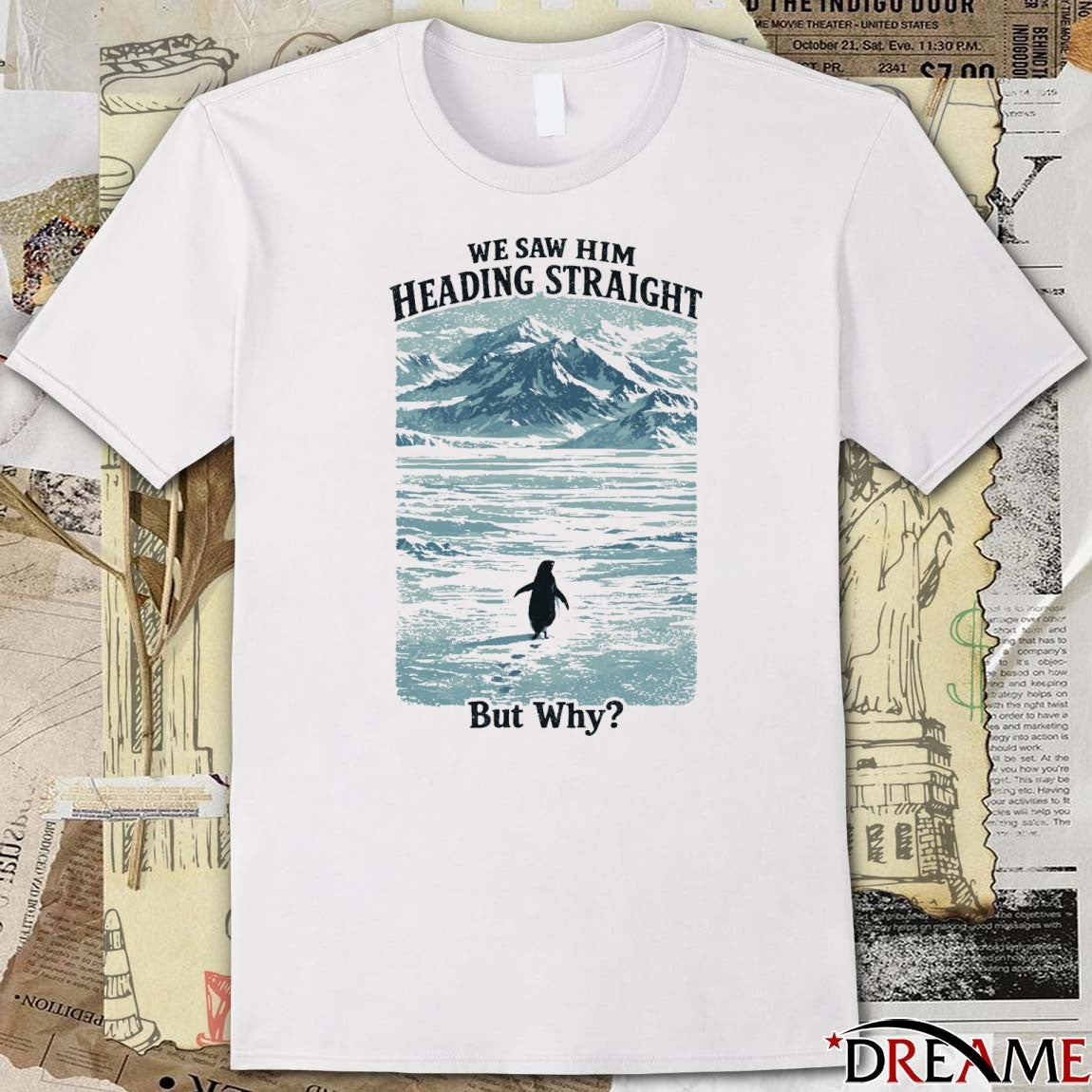 We Saw Him Heading Straight By Why Penguin t-shirt