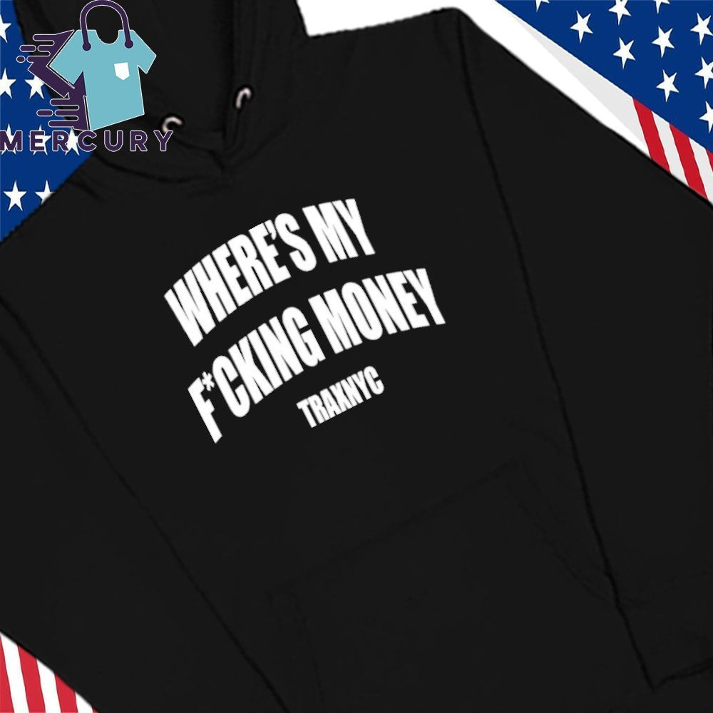 Where’s My Fucking Money Traxnyc Shirt