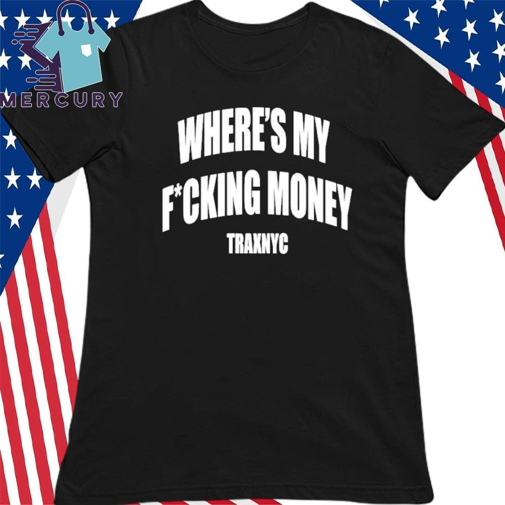 Where’s My Fucking Money Traxnyc Shirt